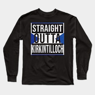 Straight Outta Kirkintilloch - Gift for Scot, Scotsmen, Scotswomen, From Kirkintilloch in Scotland Scottish Long Sleeve T-Shirt